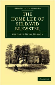 Title: The Home Life of Sir David Brewster, Author: Margaret Maria Gordon