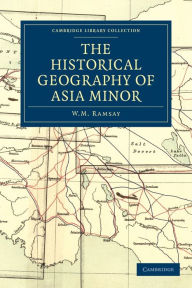 Title: The Historical Geography of Asia Minor, Author: W. M. Ramsay
