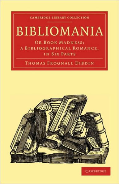 Bibliomania: Or Book Madness; a Bibliographical Romance, in Six Parts