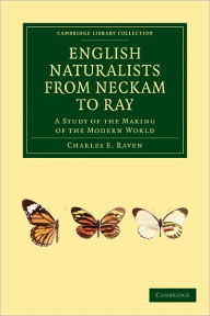 Title: English Naturalists from Neckam to Ray: A Study of the Making of the Modern World, Author: Charles E. Raven