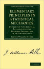 Elementary Principles in Statistical Mechanics: Developed with Especial Reference to the Rational Foundation of Thermodynamics