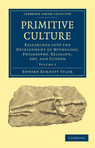 Title: Primitive Culture: Researches into the Development of Mythology, Philosophy, Religion, Art, and Custom, Author: Edward Burnett Tylor