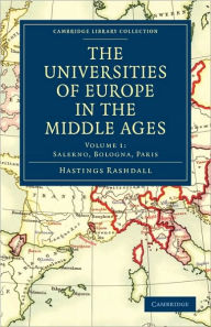 Title: The Universities of Europe in the Middle Ages: Volume 1, Salerno, Bologna, Paris, Author: Hastings Rashdall