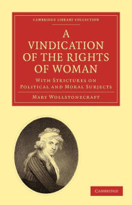 Title: A Vindication of the Rights of Woman: With Strictures on Political and Moral Subjects, Author: Mary Wollstonecraft