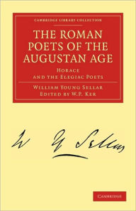 Title: The Roman Poets of the Augustan Age: Horace and the Elegiac Poets, Author: William Young Sellar