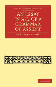 Title: An Essay in Aid of a Grammar of Assent, Author: John Henry Newman