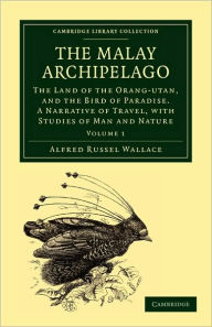 Title: The Malay Archipelago: The Land of the Orang-Utan, and the Bird of Paradise. A Narrative of Travel, with Studies of Man and Nature, Author: Alfred Russel Wallace