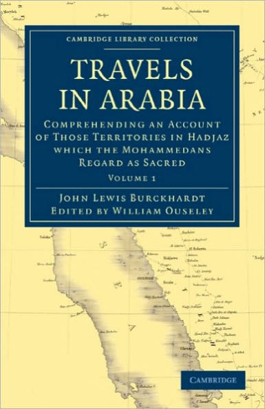 Travels in Arabia: Comprehending an Account of Those Territories in Hadjaz which the Mohammedans Regard as Sacred