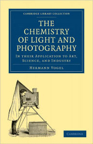 Title: The Chemistry of Light and Photography in their Application to Art, Science, and Industry, Author: Hermann Vogel