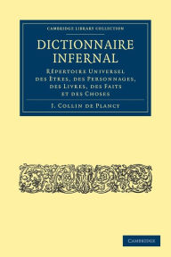 Title: Dictionnaire Infernal: Rêpertoire Universel des Ètres, des Personnages, des Livres, des Faits et des Choses, Author: Jacques-Albin-Simon Collin de Plancy