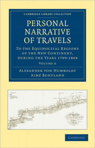 Title: Personal Narrative of Travels to the Equinoctial Regions of the New Continent: During the Years 1799-1804, Author: Alexander von Humboldt