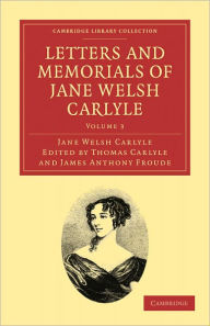 Title: Letters and Memorials of Jane Welsh Carlyle, Author: Jane Welsh Carlyle