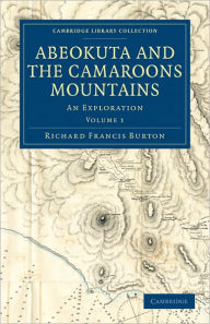 Title: Abeokuta and the Camaroons Mountains: An Exploration, Author: Richard Francis Burton