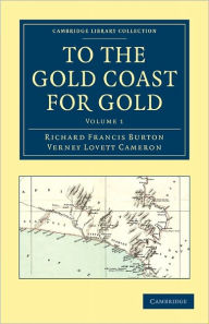 Title: To the Gold Coast for Gold: A Personal Narrative, Author: Richard Francis Burton