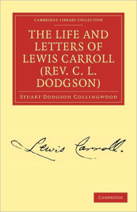 Title: The Life and Letters of Lewis Carroll (Rev. C. L. Dodgson), Author: Stuart Dodgson Collingwood