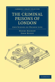 Title: The Criminal Prisons of London: And Scenes of Prison Life, Author: Henry Mayhew