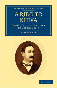 Title: A Ride to Khiva: Travels and Adventures in Central Asia, Author: Fred Burnaby