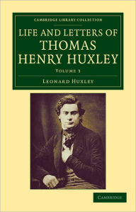 Title: Life and Letters of Thomas Henry Huxley, Author: Leonard Huxley