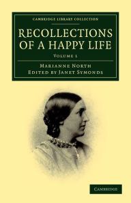 Title: Recollections of a Happy Life: Being the Autobiography of Marianne North, Author: Marianne North