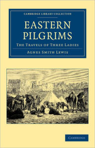 Title: Eastern Pilgrims: The Travels of Three Ladies, Author: Agnes Smith Lewis