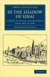 Title: In the Shadow of Sinai: A Story of Travel and Research from 1895 to 1897, Author: Agnes Smith Lewis