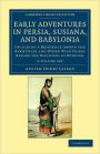 Early Adventures in Persia, Susiana, and Babylonia 2 Volume Set: Including a Residence among the Bakhtiyari and Other Wild Tribes before the Discovery of Nineveh