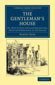Title: The Gentleman's House: Or, How to Plan English Residences, from the Parsonage to the Palace, Author: Robert Kerr