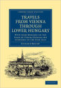 Travels from Vienna through Lower Hungary: With Some Remarks on the State of Vienna during the Congress in the Year 1814
