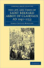 The Life and Times of Saint Bernard, Abbot of Clairvaux, AD 1091?1153