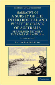 Narrative of a Survey of the Intertropical and Western Coasts of Australia, Performed between the Years 1818 and 1822 2 Volume Set: With an Appendix Containing Various Subjects Relating to Hydrography and Natural History