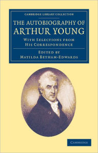 Title: The Autobiography of Arthur Young: With Selections from his Correspondence, Author: Arthur Young
