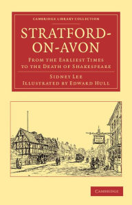 Title: Stratford-on-Avon: From the Earliest Times to the Death of Shakespeare, Author: Sidney Lee