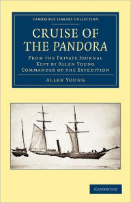 Title: Cruise of the Pandora: From the Private Journal Kept by Allen Young, R.N.R., F.R.G.S., F.R.A.S., etc., Commander of the Expedition, Author: Allen Young
