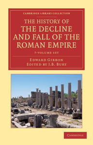The History of the Decline and Fall of the Roman Empire 7 Volume Set: Edited in Seven Volumes with Introduction, Notes, Appendices, and Index