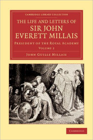 Title: The Life and Letters of Sir John Everett Millais: President of the Royal Academy, Author: John Guille Millais