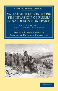 Title: Narrative of Events during the Invasion of Russia by Napoleon Bonaparte: And the Retreat of the French Army, 1812, Author: Robert Thomas Wilson