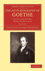 Title: The Auto-Biography of Goethe: Truth and Poetry: From my Own Life, Author: Johann Wolfgang von Goethe