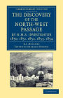 The Discovery of the North-West Passage by HMS <EM>Investigator</EM>, 1850, 1851, 1852, 1853, 1854: From the Logs and Journals of Capt. Robert Le M. M'Clure, Illustrated by S. Gurney Cresswell