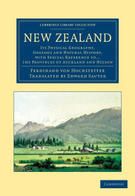 Title: New Zealand: Its Physical Geography, Geology and Natural History, with Special Reference to... the Provinces of Auckland and Nelson, Author: Ferdinand von Hochstetter