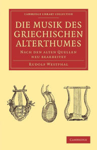 Title: Die musik des griechischen alterthumes: Nach den alten Quellen neu bearbeitet, Author: Rudolf Westphal