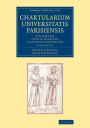 Chartularium Universitatis Parisiensis 4 Volume Set: Sub auspiciis consilii generalis facultatum parisiensium