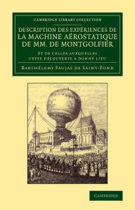Title: Description des expériences de la machine aérostatique de MM. de Montgolfier: Et de celles auxquelles cette découverte a donné lieu, Author: Barthélemy Faujas de St-Fond