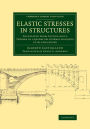 Elastic Stresses in Structures: Translated from Castigliano's Theorem de l'equibre des systemes elastiques et ses applications