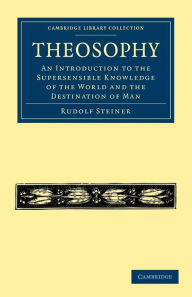 Title: Theosophy: An Introduction to the Supersensible Knowledge of the World and the Destination of Man, Author: Rudolf Steiner