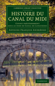 Title: Histoire du Canal du Midi: Connu précédemment sous le nom de Canal de Languedoc, Author: Antoine-François Andréossy