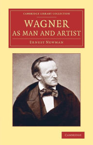 Title: Wagner as Man and Artist, Author: Ernest Newman