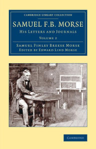 Title: Samuel F. B. Morse: His Letters and Journals, Author: Samuel Finley Breese Morse