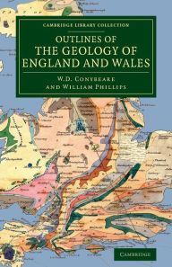 Title: Outlines of the Geology of England and Wales: With an Introductory Compendium of the General Principles of that Science, and Comparative Views of the Structure of Foreign Countries, Author: W. D. Conybeare
