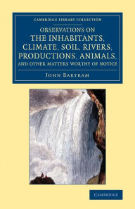 Title: Observations on the Inhabitants, Climate, Soil, Rivers, Productions, Animals, and Other Matters Worthy of Notice: Made by Mr John Bartram, in his Travels from Pensilvania to Onondago, Oswego and the Lake Ontario, in Canada, Author: John Bartram