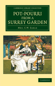 Title: Pot-Pourri from a Surrey Garden, Author: Maria Theresa Villiers Earle
